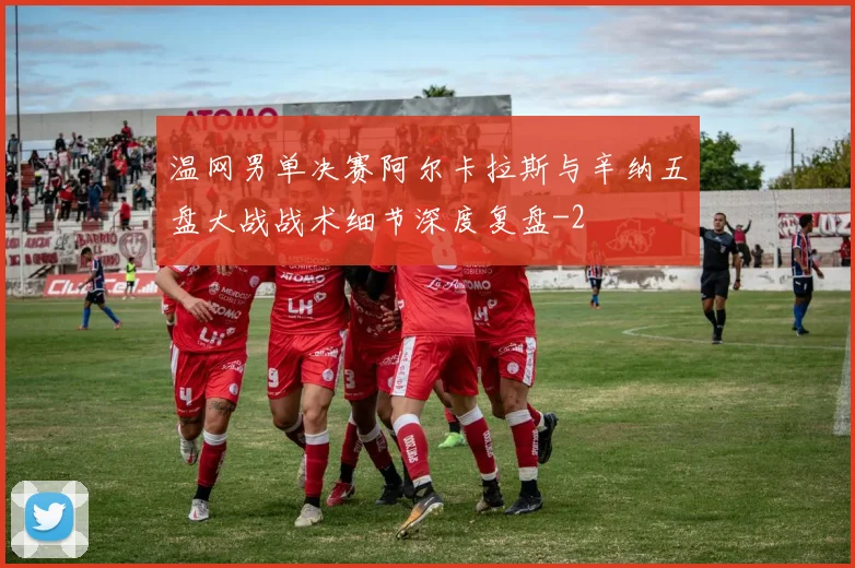 温网男单决赛阿尔卡拉斯与辛纳五盘大战战术细节深度复盘